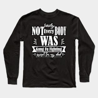 Surely Not Everybody Was Kung Fu Fighting  - Fathers day Gift - Father39s day Long Sleeve T-Shirt